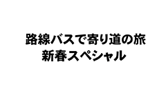 路線バスで寄り道の旅